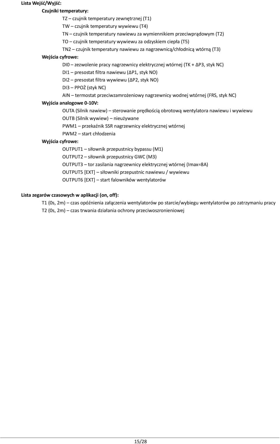 NC) DI1 presostat filtra nawiewu ( P1, styk NO) DI2 presostat filtra wywiewu ( P2, styk NO) DI3 PPOŻ (styk NC) AIN termostat przeciwzamrożeniowy nagrzewnicy wodnej wtórnej (FRS, styk NC) Wyjścia