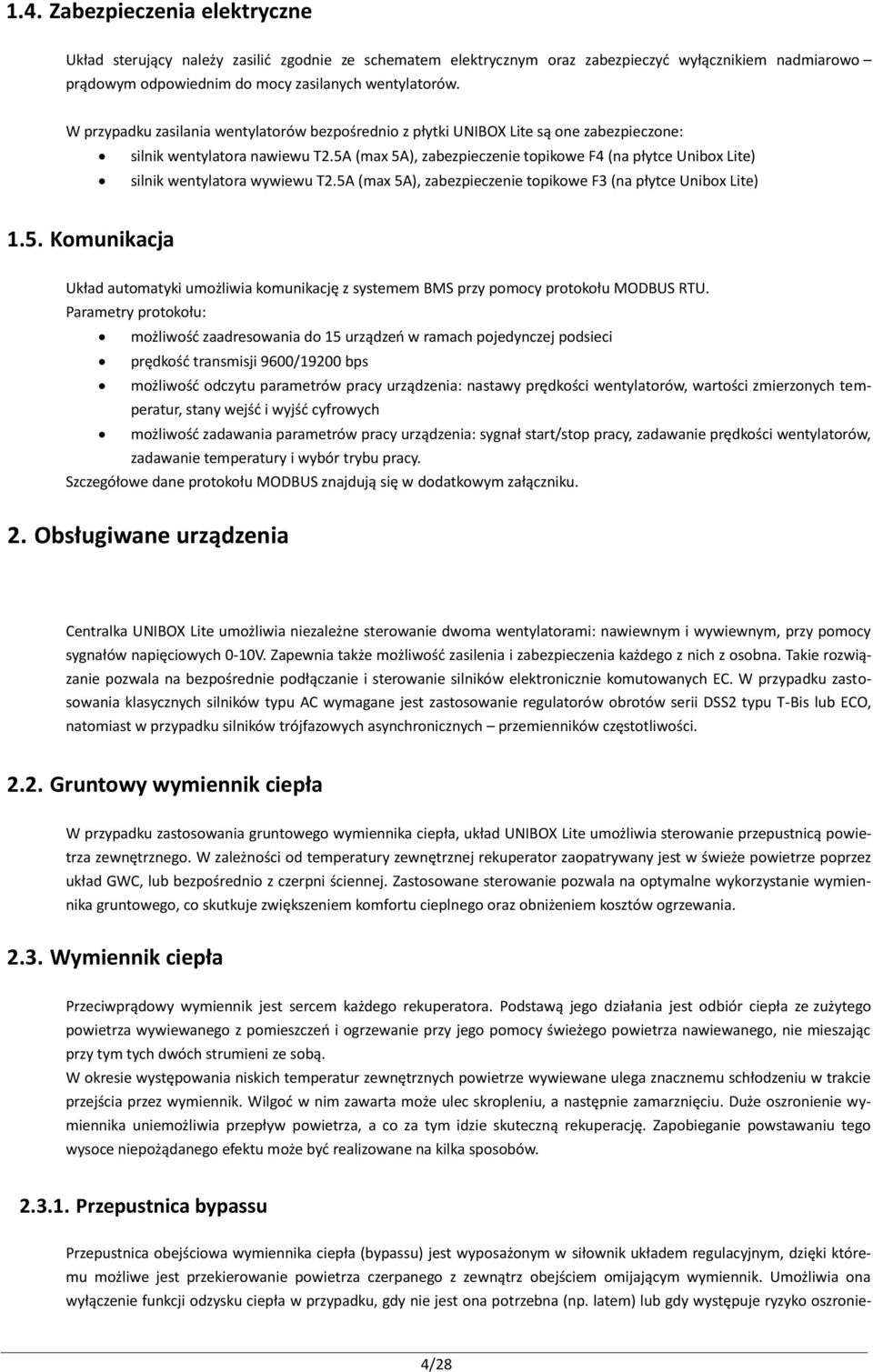 5A (max 5A), zabezpieczenie topikowe F4 (na płytce Unibox Lite) silnik wentylatora wywiewu T2.5A (max 5A), zabezpieczenie topikowe F3 (na płytce Unibox Lite) 1.5. Komunikacja Układ automatyki umożliwia komunikację z systemem BMS przy pomocy protokołu MODBUS RTU.