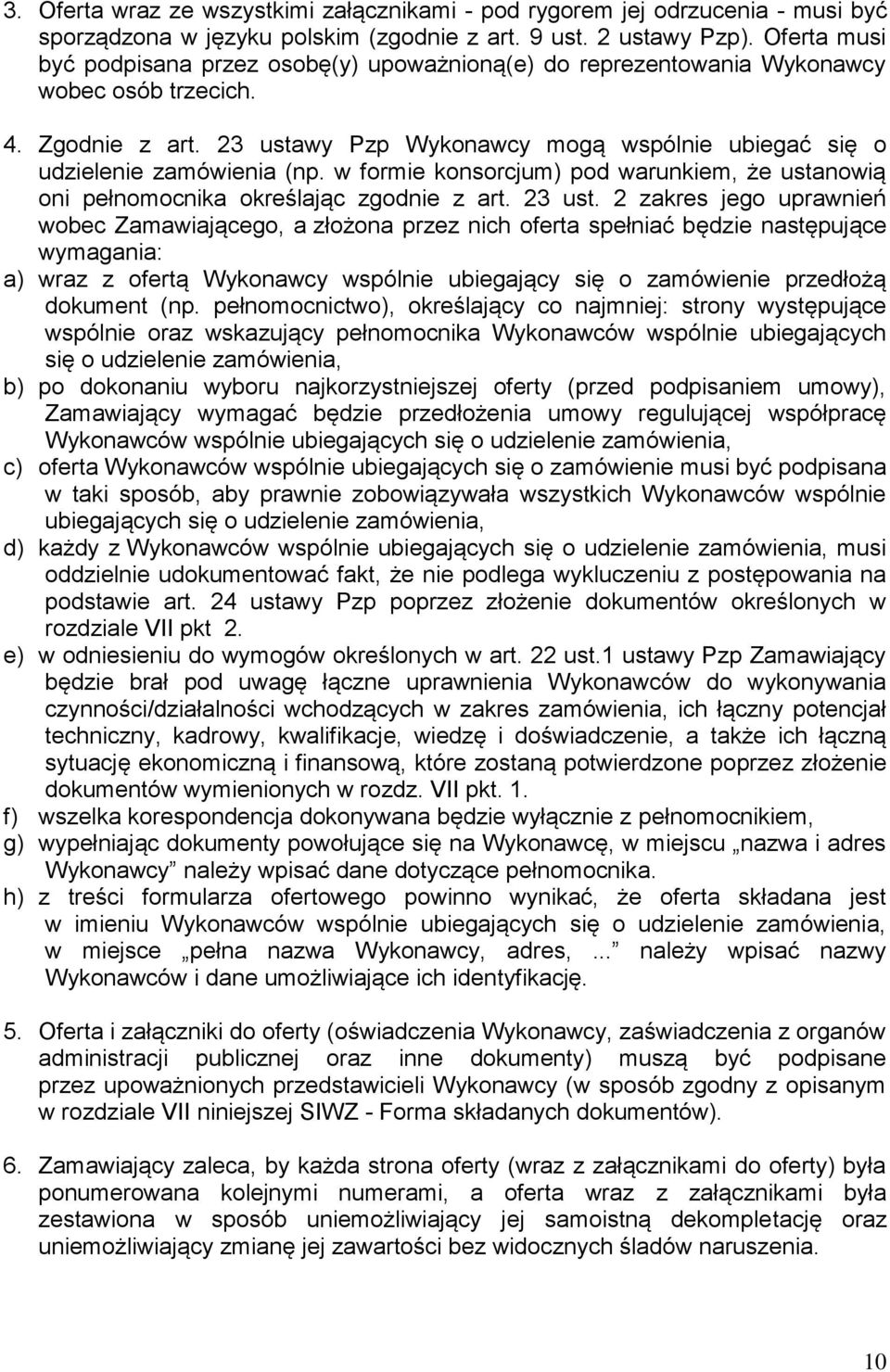 23 ustawy Pzp Wykonawcy mogą wspólnie ubiegać się o udzielenie zamówienia (np. w formie konsorcjum) pod warunkiem, że ustanowią oni pełnomocnika określając zgodnie z art. 23 ust.
