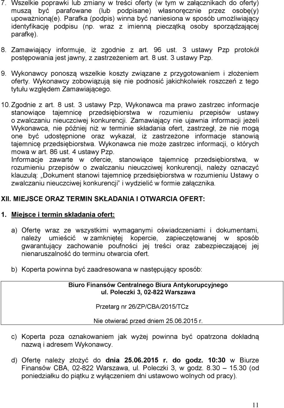 3 ustawy Pzp protokół postępowania jest jawny, z zastrzeżeniem art. 8 ust. 3 ustawy Pzp. 9. Wykonawcy ponoszą wszelkie koszty związane z przygotowaniem i złożeniem oferty.