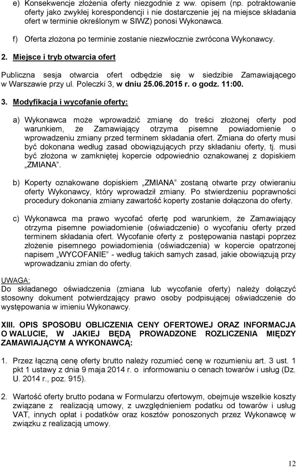 f) Oferta złożona po terminie zostanie niezwłocznie zwrócona Wykonawcy. 2. Miejsce i tryb otwarcia ofert Publiczna sesja otwarcia ofert odbędzie się w siedzibie Zamawiającego w Warszawie przy ul.