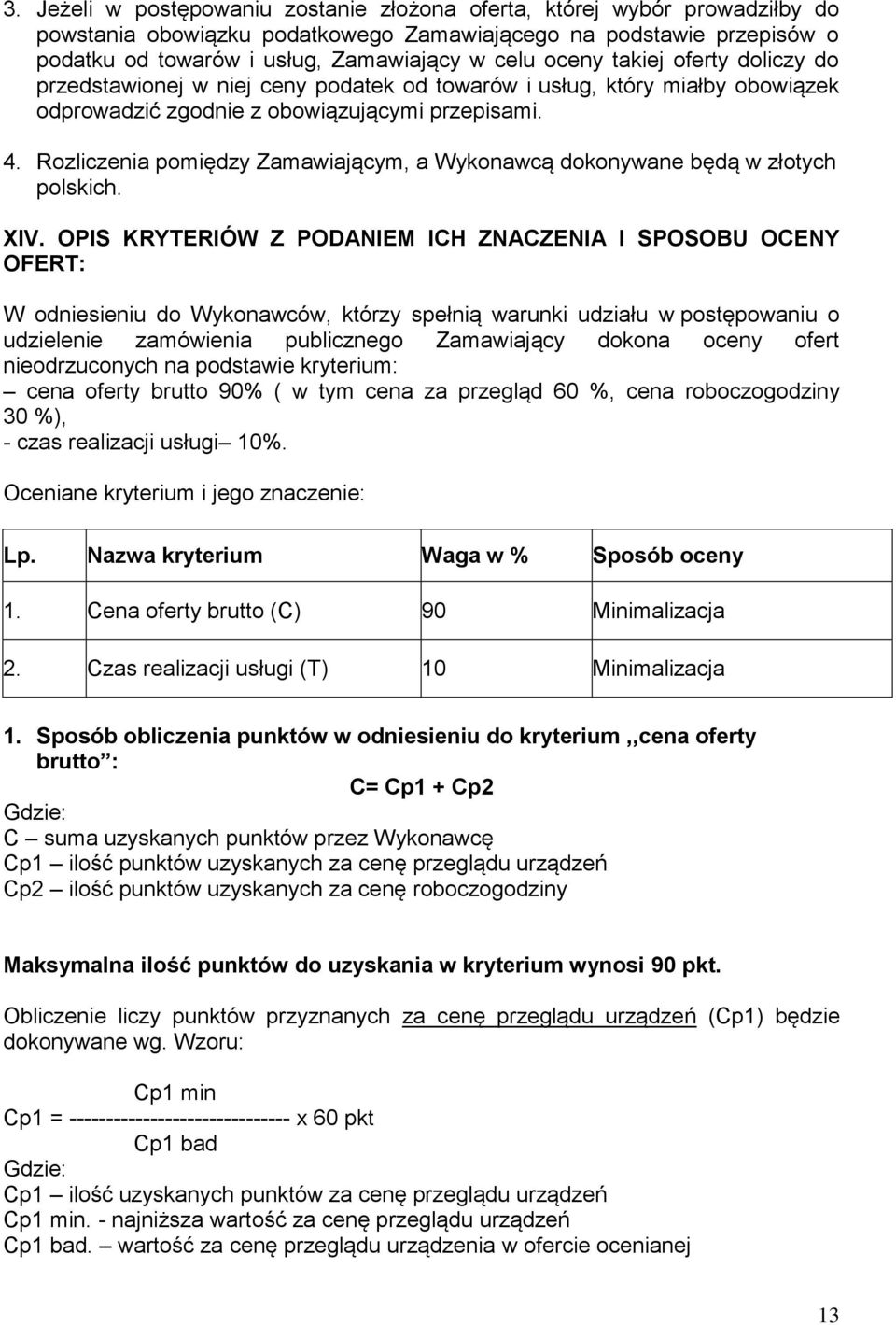 Rozliczenia pomiędzy Zamawiającym, a Wykonawcą dokonywane będą w złotych polskich. XIV.