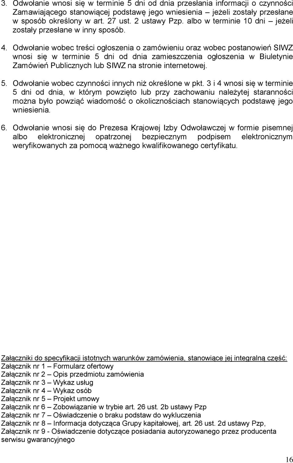 Odwołanie wobec treści ogłoszenia o zamówieniu oraz wobec postanowień SIWZ wnosi się w terminie 5 dni od dnia zamieszczenia ogłoszenia w Biuletynie Zamówień Publicznych lub SIWZ na stronie