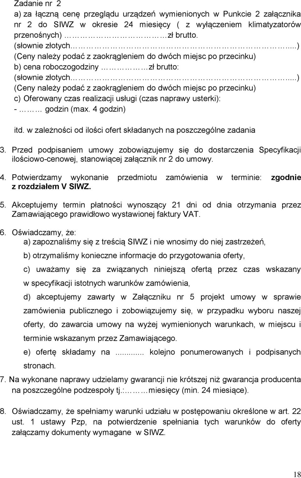 ..) (Ceny należy podać z zaokrągleniem do dwóch miejsc po przecinku) c) Oferowany czas realizacji usługi (czas naprawy usterki): - godzin (max. 4 godzin) itd.