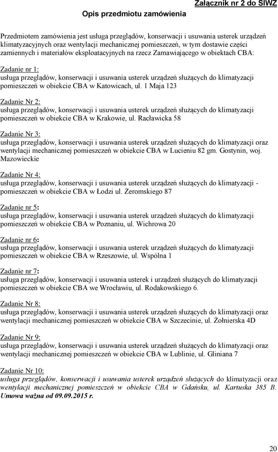 pomieszczeń w obiekcie CBA w Katowicach, ul. 1 Maja 123 Zadanie Nr 2: usługa przeglądów, konserwacji i usuwania usterek urządzeń służących do klimatyzacji pomieszczeń w obiekcie CBA w Krakowie, ul.