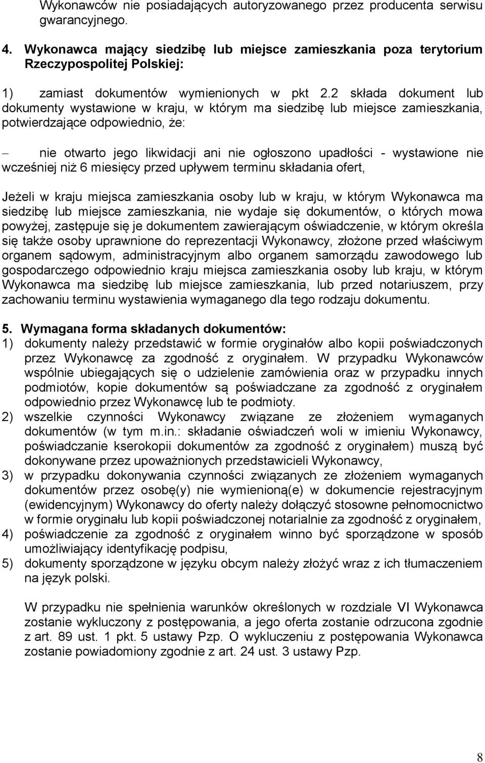 2 składa dokument lub dokumenty wystawione w kraju, w którym ma siedzibę lub miejsce zamieszkania, potwierdzające odpowiednio, że: nie otwarto jego likwidacji ani nie ogłoszono upadłości - wystawione