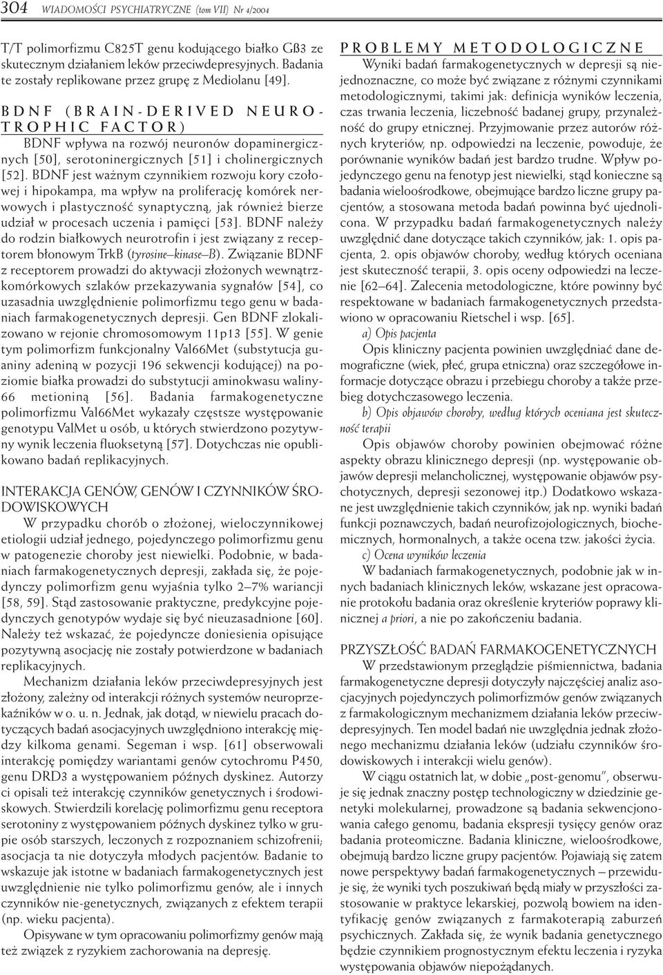 BDNF (BRAIN-DERIVED NEURO- TROPHIC FACTOR) BDNF wp ywa na rozwój neuronów dopaminergicznych [50], serotoninergicznych [51] i cholinergicznych [52].