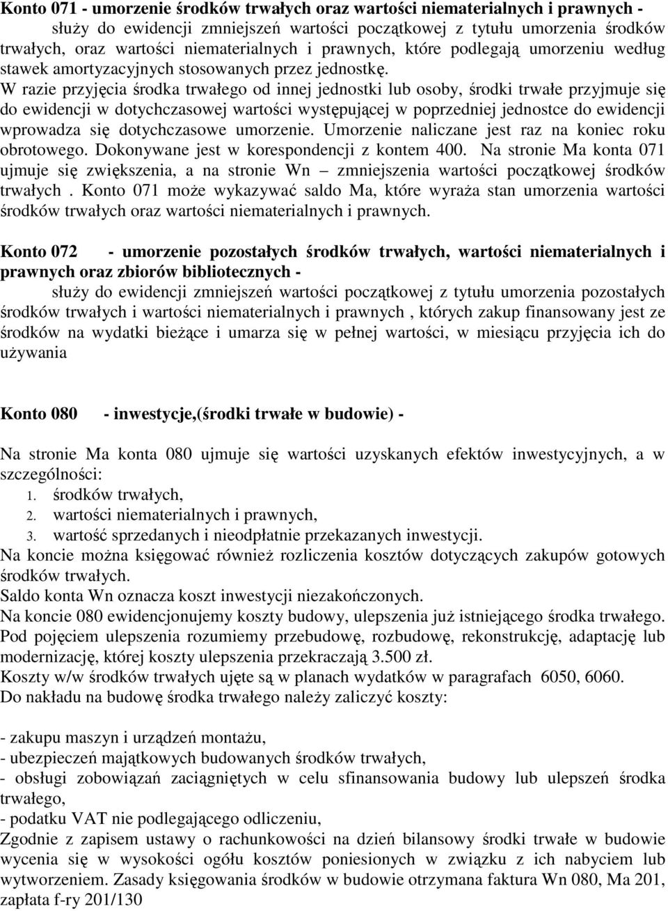 W razie przyjęcia środka trwałego od innej jednostki lub osoby, środki trwałe przyjmuje się do ewidencji w dotychczasowej wartości występującej w poprzedniej jednostce do ewidencji wprowadza się