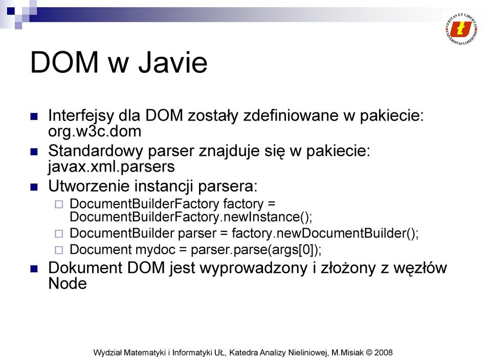 parsers Utworzenie instancji parsera: DocumentBuilderFactory factory = DocumentBuilderFactory.