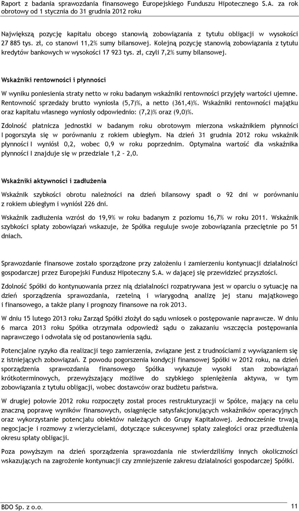 Wskaźniki rentowności i płynności W wyniku poniesienia straty netto w roku badanym wskaźniki rentowności przyjęły wartości ujemne. Rentowność sprzedaży brutto wyniosła (5,7)%, a netto (361,4)%.