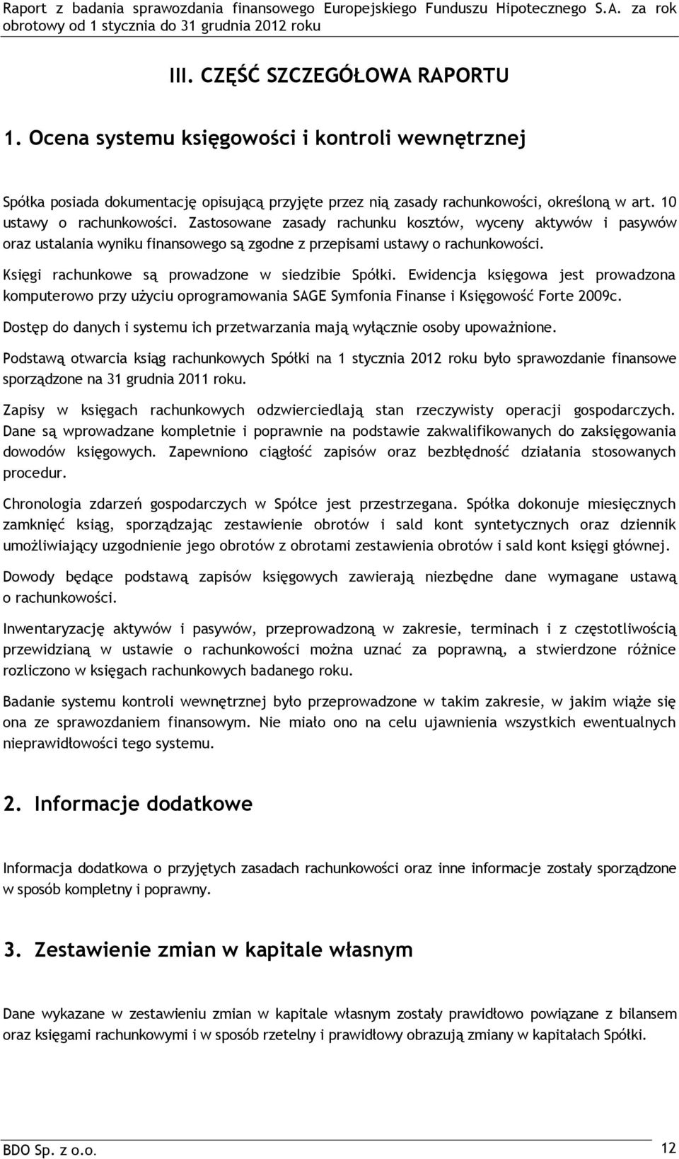 Księgi rachunkowe są prowadzone w siedzibie Spółki. Ewidencja księgowa jest prowadzona komputerowo przy użyciu oprogramowania SAGE Symfonia Finanse i Księgowość Forte 2009c.