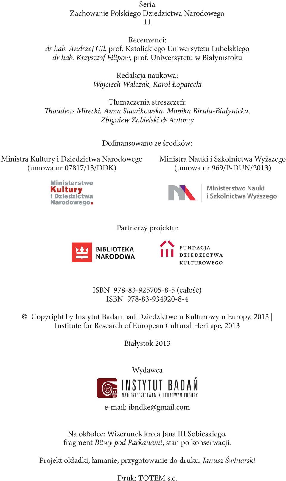 Dofinansowano ze środków: Ministra Kultury i Dziedzictwa Narodowego (umowa nr 07817/13/DDK) Ministra Nauki i Szkolnictwa Wyższego (umowa nr 969/P-DUN/2013) Partnerzy projektu: ISBN 978-83-925705-8-5
