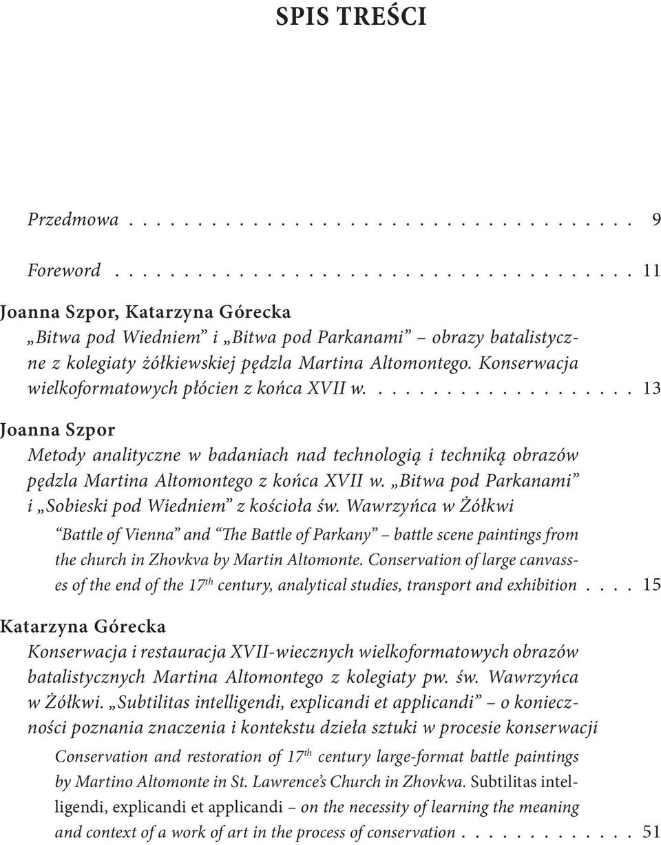 Konserwacja wielkoformatowych płócien z końca XVII w.................... 13 Joanna Szpor Metody analityczne w badaniach nad technologią i techniką obrazów pędzla Martina Altomontego z końca XVII w.