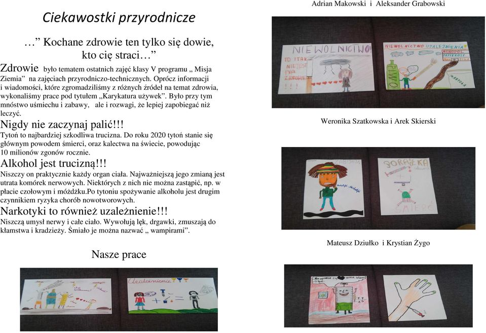 Było przy tym mnóstwo uśmiechu i zabawy, ale i rozwagi, że lepiej zapobiegać niż leczyć. Nigdy nie zaczynaj palić!!! Tytoń to najbardziej szkodliwa trucizna.