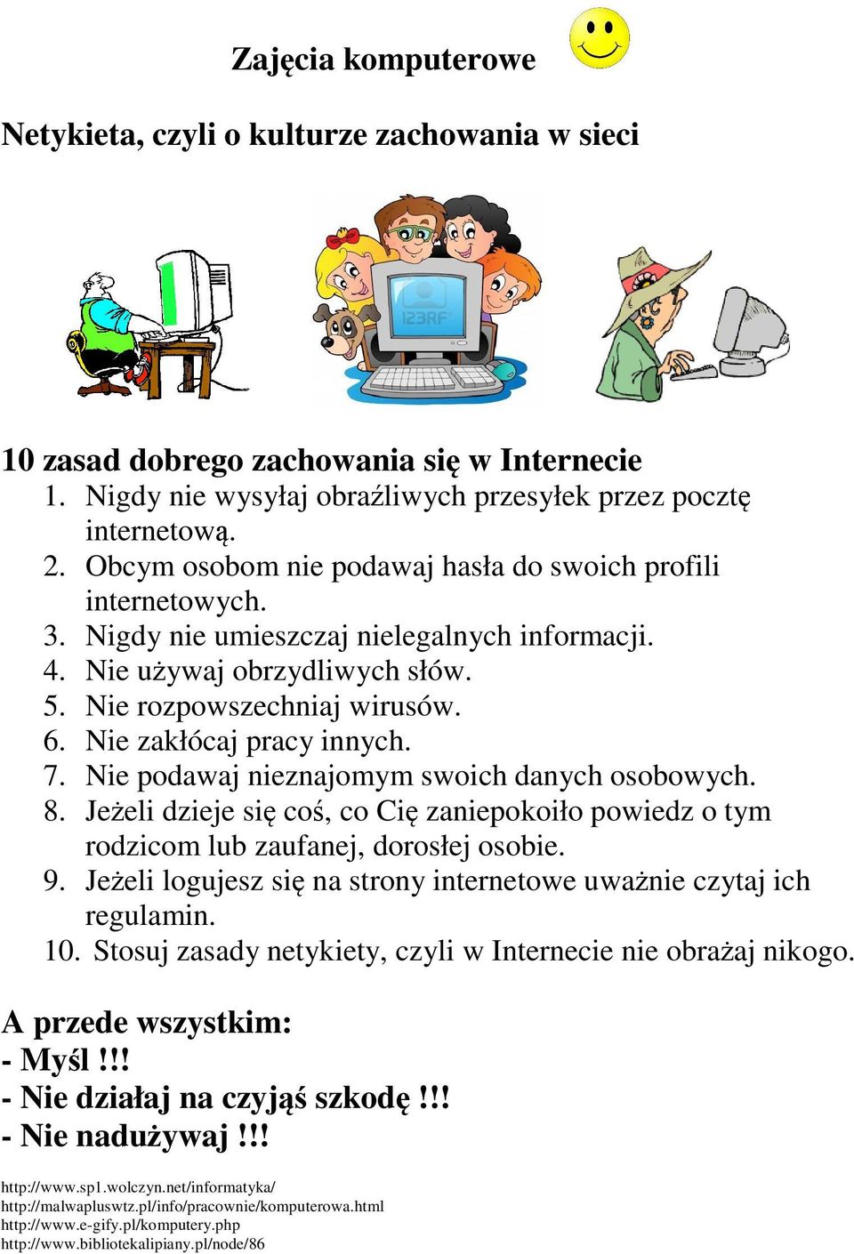 Nie zakłócaj pracy innych. 7. Nie podawaj nieznajomym swoich danych osobowych. 8. Jeżeli dzieje się coś, co Cię zaniepokoiło powiedz o tym rodzicom lub zaufanej, dorosłej osobie. 9.