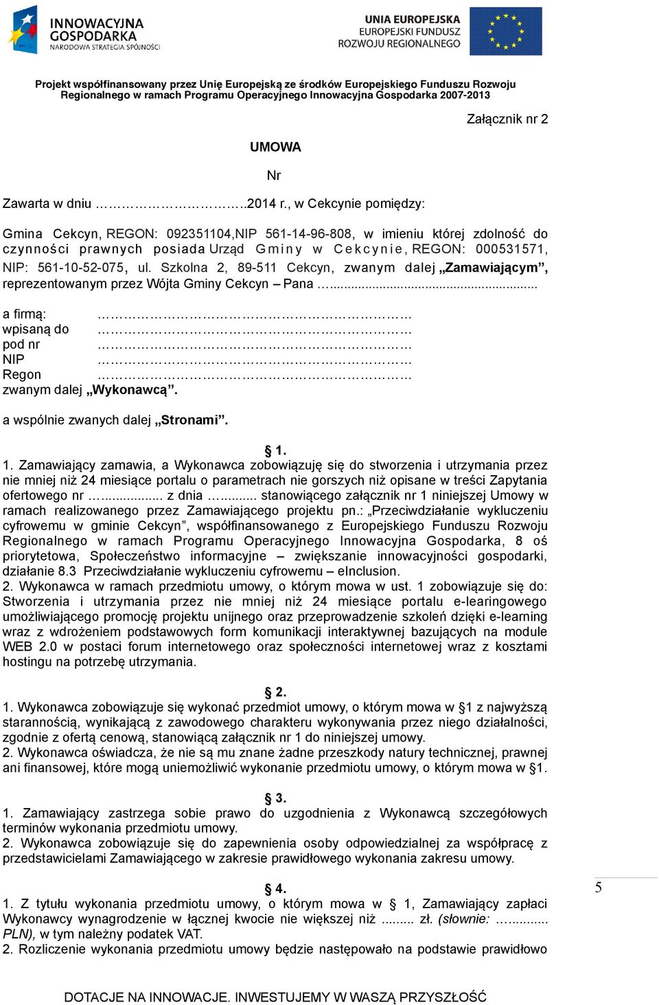 000531571, NIP: 561-10-52-075, ul. Szkolna 2, 89-511 Cekcyn, zwanym dalej Zamawiającym, reprezentowanym przez Wójta Gminy Cekcyn Pana... a firmą: wpisaną do pod nr NIP Regon zwanym dalej Wykonawcą.