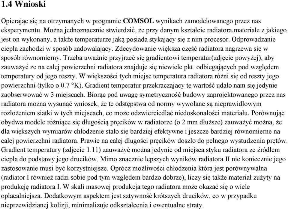 Odprowadzanie ciepła zachodzi w sposób zadowalający. Zdecydowanie większa część radiatora nagrzewa się w sposób równomierny.