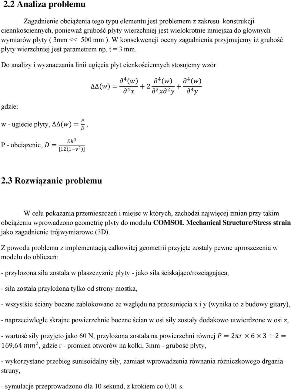 Do analizy i wyznaczania linii ugięcia płyt cienkościennych stosujemy wzór: w = 4 w 4 x + 2 4 w 2 x 2 y + 4 w 4 y gdzie: w - ugiecie płyty, w = P, D P - obciążenie, D = Eh 3 12 1 ν 2 2.