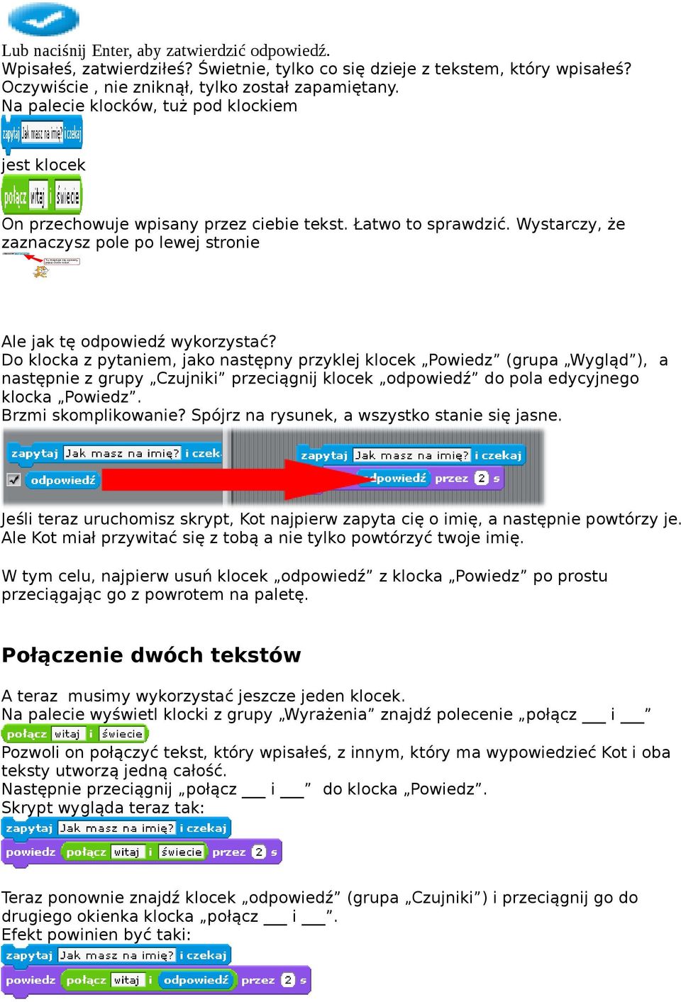 Do klocka z pytaniem, jako następny przyklej klocek Powiedz (grupa Wygląd ), a następnie z grupy Czujniki przeciągnij klocek odpowiedź do pola edycyjnego klocka Powiedz. Brzmi skomplikowanie?