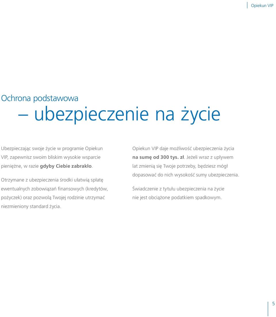 Otrzymane z ubezpieczenia środki ułatwią spłatę ewentualnych zobowiązań finansowych (kredytów, pożyczek) oraz pozwolą Twojej rodzinie utrzymać niezmieniony