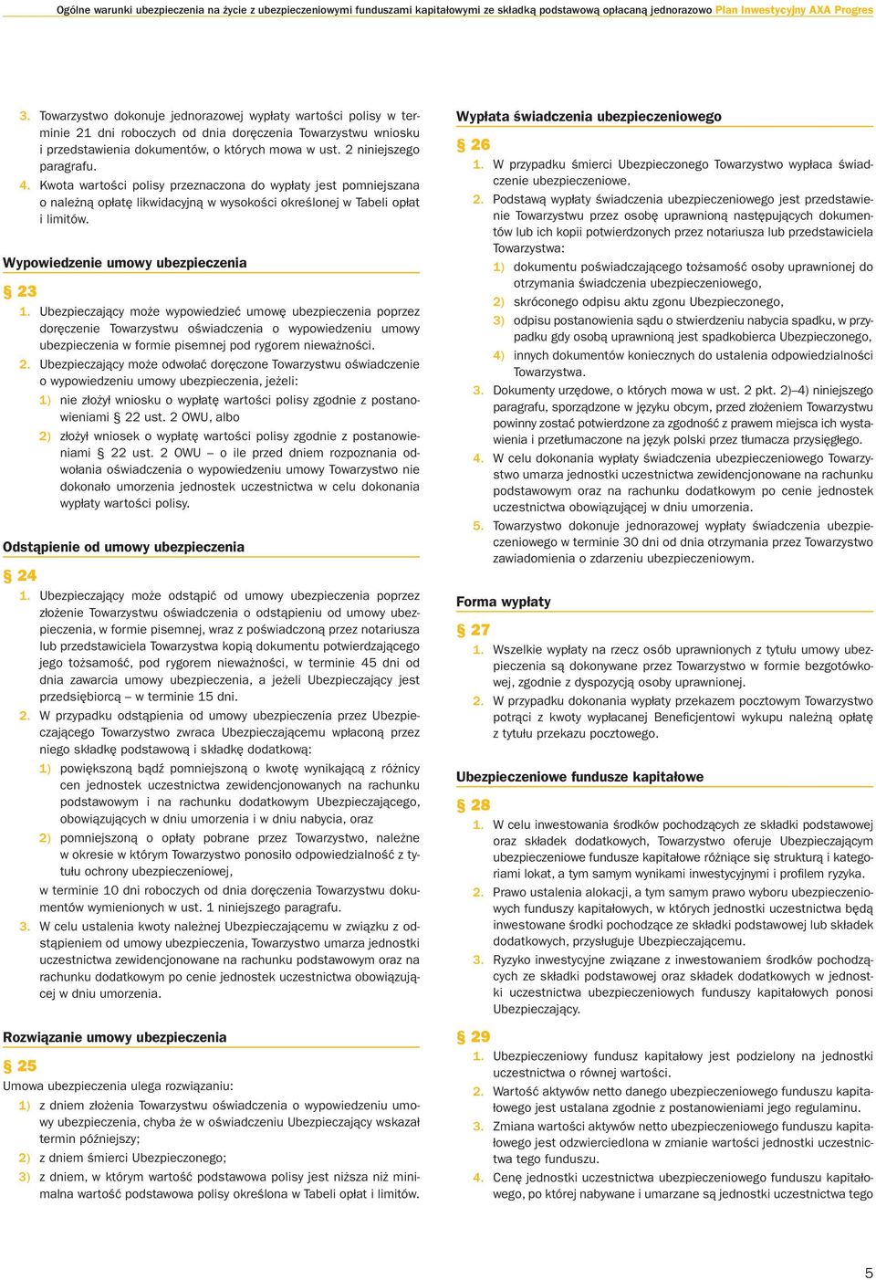 4. Kwota wartości polisy przeznaczona do wypłaty jest pomniejszana o należną opłatę likwidacyjną w wysokości określonej w Tabeli opłat i limitów. Wypowiedzenie umowy ubezpieczenia 23 1.