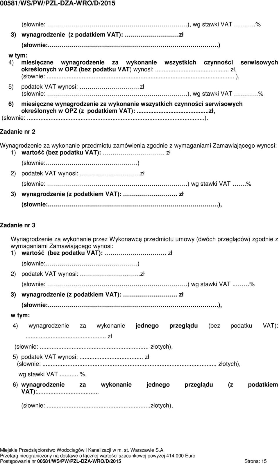 ), wg stawki VAT % 6) miesięczne wynagrodzenie za wykonanie wszystkich czynności serwisowych określonych w OPZ (z podatkiem VAT):...zł, (słownie:...). Zadanie nr 2 Wynagrodzenie za wykonanie przedmiotu zamówienia zgodnie z wymaganiami Zamawiającego wynosi: 1) wartość (bez podatku VAT):.