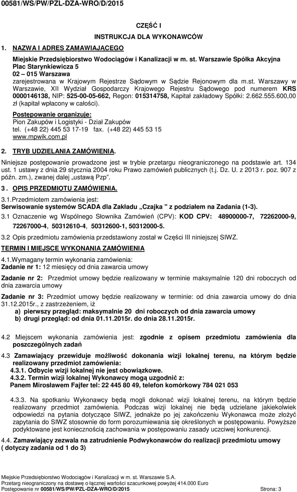 owana w Krajowym Rejestrze Sądowym w Sądzie Rejonowym dla m.st. Warszawy w Warszawie, XII Wydział Gospodarczy Krajowego Rejestru Sądowego pod numerem KRS 0000146138, NIP: 525-00-05-662, Regon: 015314758, Kapitał zakładowy Spółki: 2.