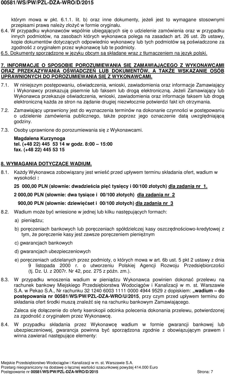 2b ustawy, kopie dokumentów dotyczących odpowiednio wykonawcy lub tych podmiotów są poświadczone za zgodność z oryginałem przez wykonawcę lub te podmioty. 6.5.