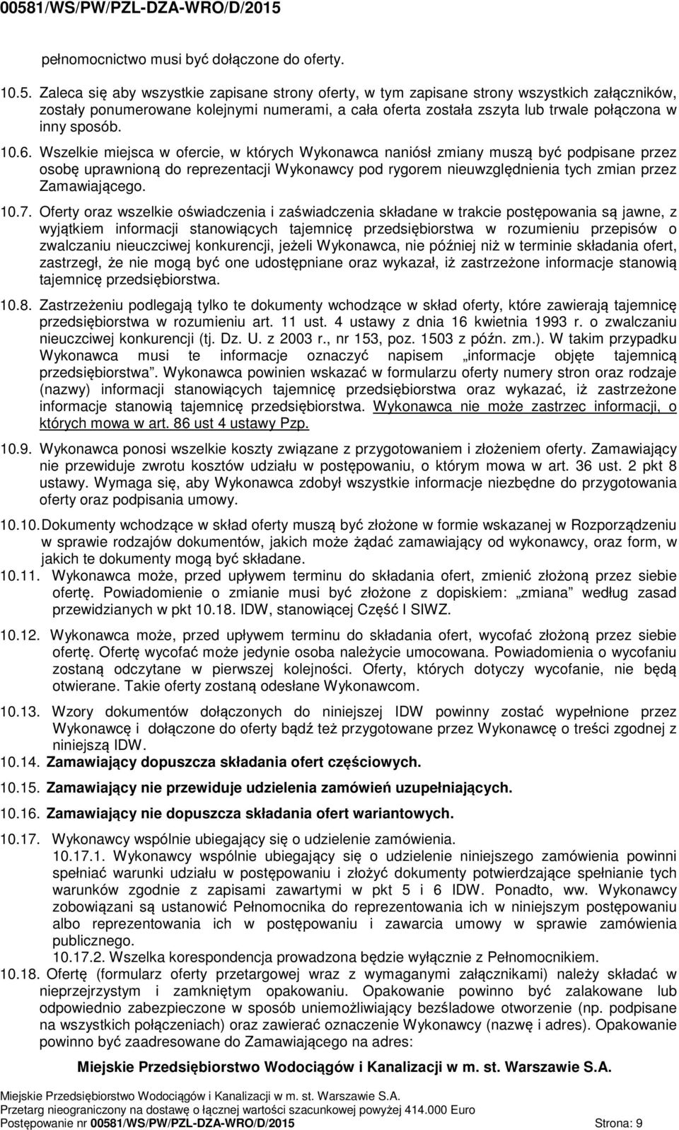 Wszelkie miejsca w ofercie, w których Wykonawca naniósł zmiany muszą być podpisane przez osobę uprawnioną do reprezentacji Wykonawcy pod rygorem nieuwzględnienia tych zmian przez Zamawiającego. 10.7.