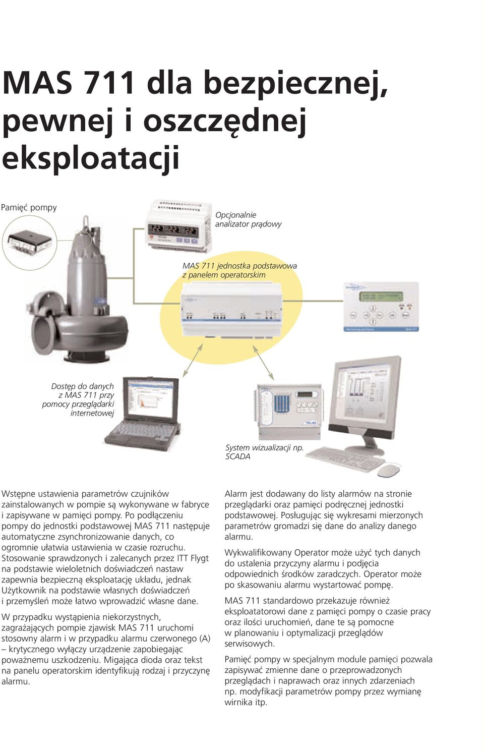 Po podłączeniu pompy do jednostki podstawowej MAS 711 następuje automatyczne zsynchronizowanie danych, co ogromnie ułatwia ustawienia w czasie rozruchu.