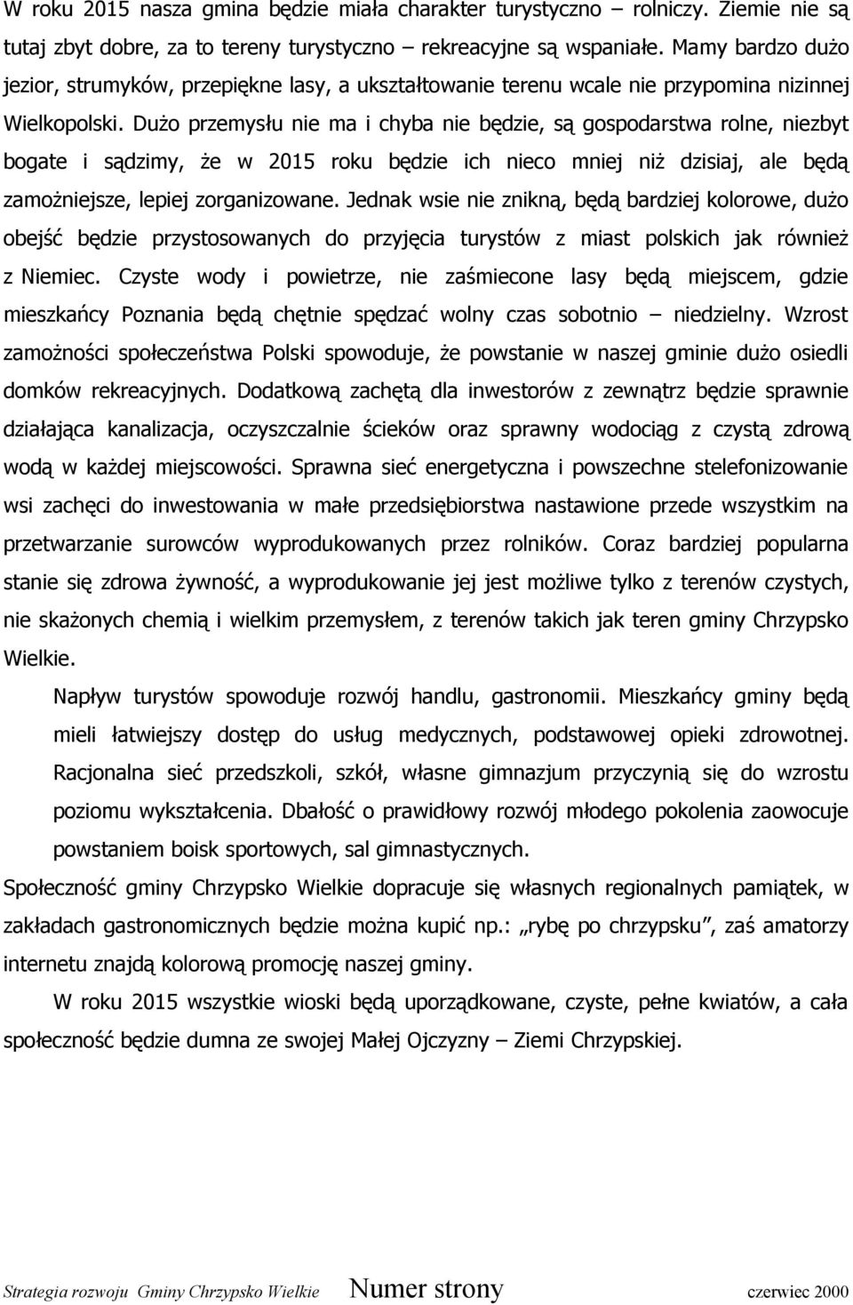 Dużo przemysłu nie ma i chyba nie będzie, są gospodarstwa rolne, niezbyt bogate i sądzimy, że w 2015 roku będzie ich nieco mniej niż dzisiaj, ale będą zamożniejsze, lepiej zorganizowane.