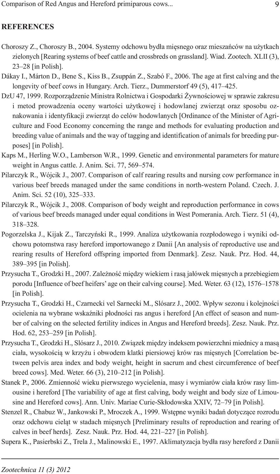 , Bene S., Kiss B., Zsuppán Z., Szabó F., 2006. The age at first calving and the longevity of beef cows in Hungary. Arch. Tierz., Dummerstorf 49 (5), 417 425. DzU 47, 1999.