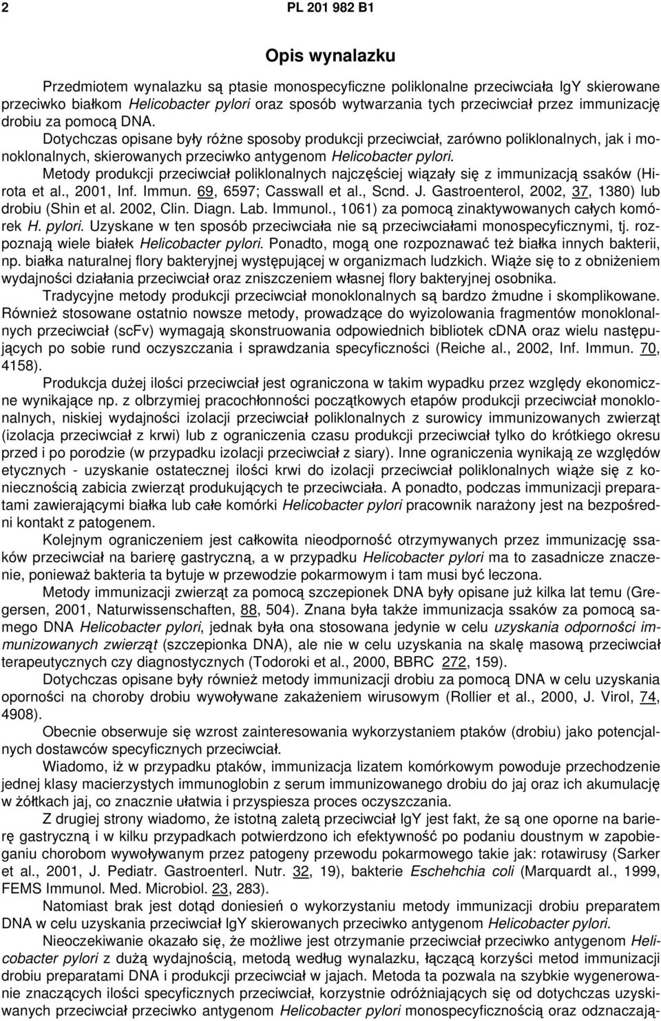 Metody produkcji przeciwciał poliklonalnych najczęściej wiązały się z immunizacją ssaków (Hirota et al., 2001, Inf. Immun. 69, 6597; Casswall et al., Scnd. J.