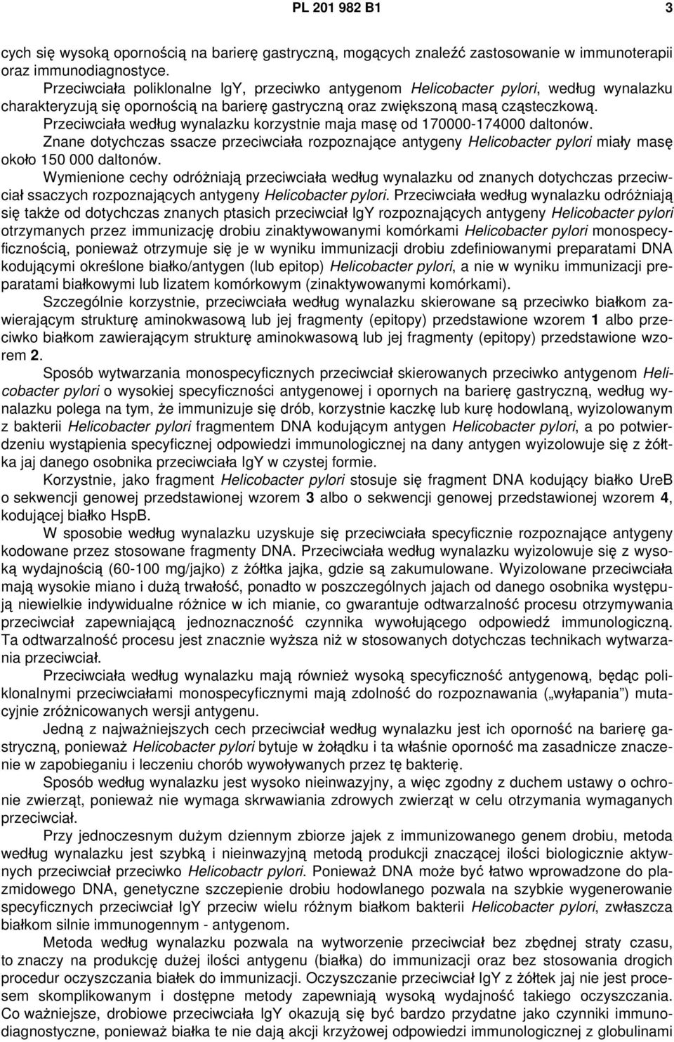 Przeciwciała według wynalazku korzystnie maja masę od 170000-174000 daltonów. Znane dotychczas ssacze przeciwciała rozpoznające antygeny Helicobacter pylori miały masę około 150 000 daltonów.