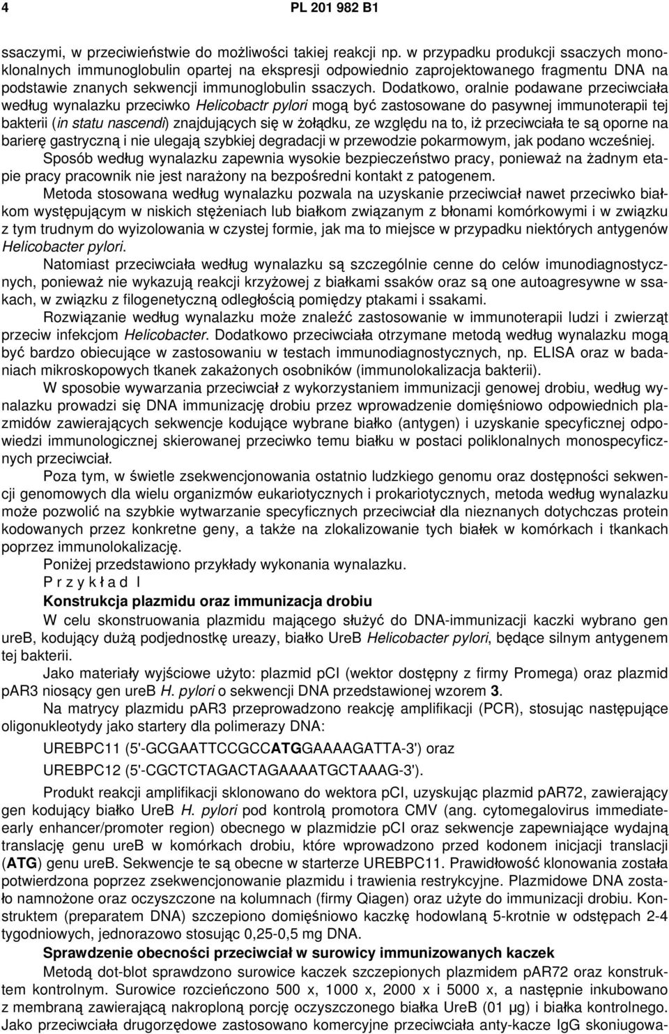 Dodatkowo, oralnie podawane przeciwciała według wynalazku przeciwko Helicobactr pylori mogą być zastosowane do pasywnej immunoterapii tej bakterii (in statu nascendi) znajdujących się w żołądku, ze