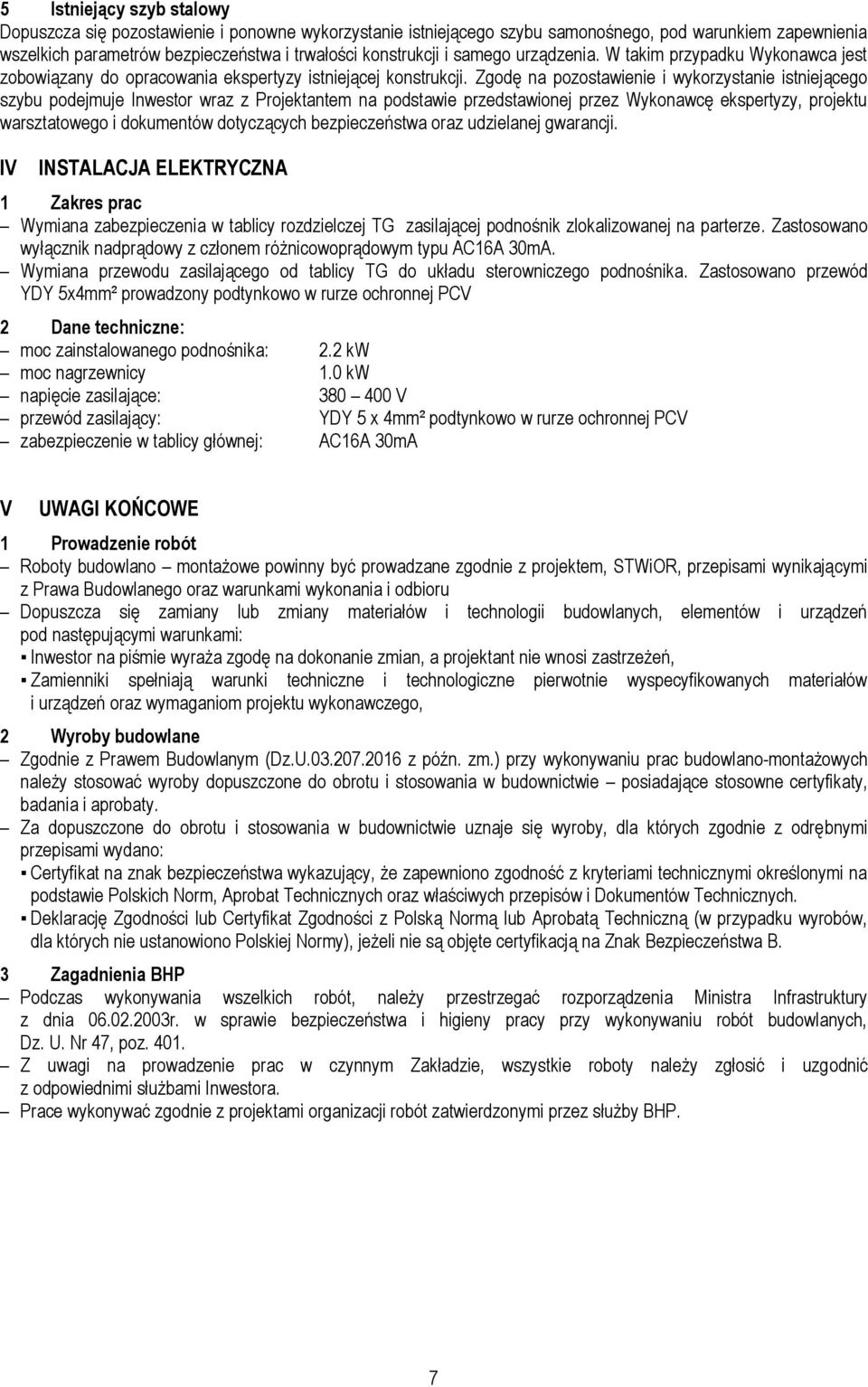 Zgodę na pozostawienie i wykorzystanie istniejącego szybu podejmuje Inwestor wraz z Projektantem na podstawie przedstawionej przez Wykonawcę ekspertyzy, projektu warsztatowego i dokumentów