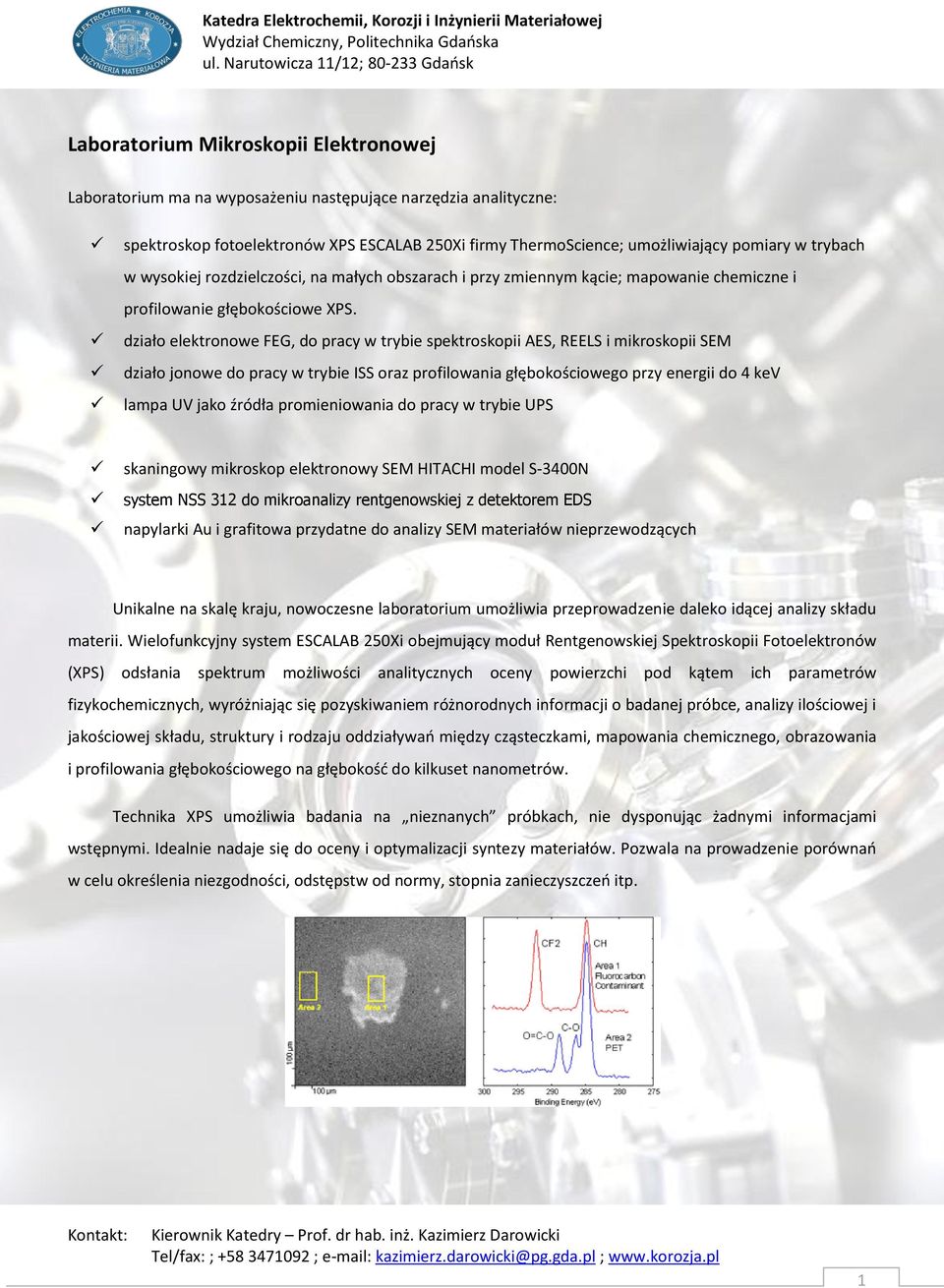 działo elektronowe FEG, do pracy w trybie spektroskopii AES, REELS i mikroskopii SEM działo jonowe do pracy w trybie ISS oraz profilowania głębokościowego przy energii do 4 kev lampa UV jako źródła