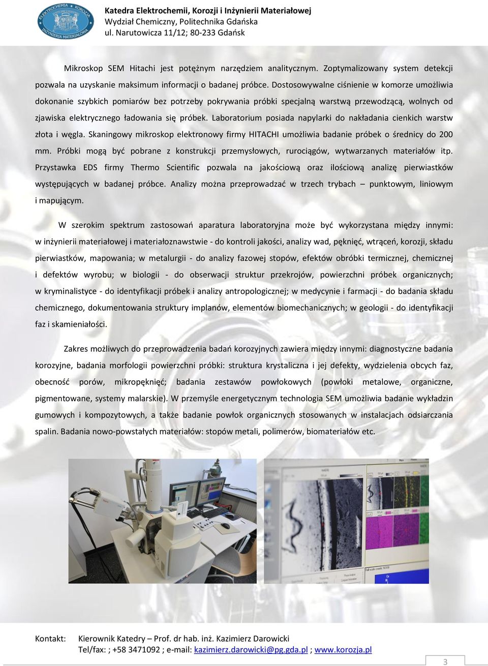 Laboratorium posiada napylarki do nakładania cienkich warstw złota i węgla. Skaningowy mikroskop elektronowy firmy HITACHI umożliwia badanie próbek o średnicy do 200 mm.