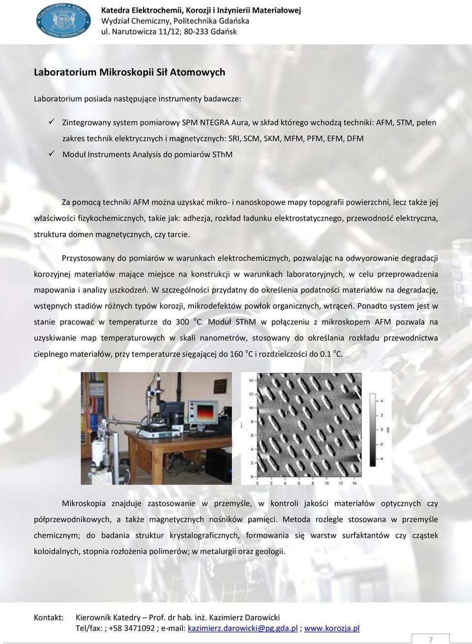 powierzchni, lecz także jej właściwości fizykochemicznych, takie jak: adhezja, rozkład ładunku elektrostatycznego, przewodność elektryczna, struktura domen magnetycznych, czy tarcie.
