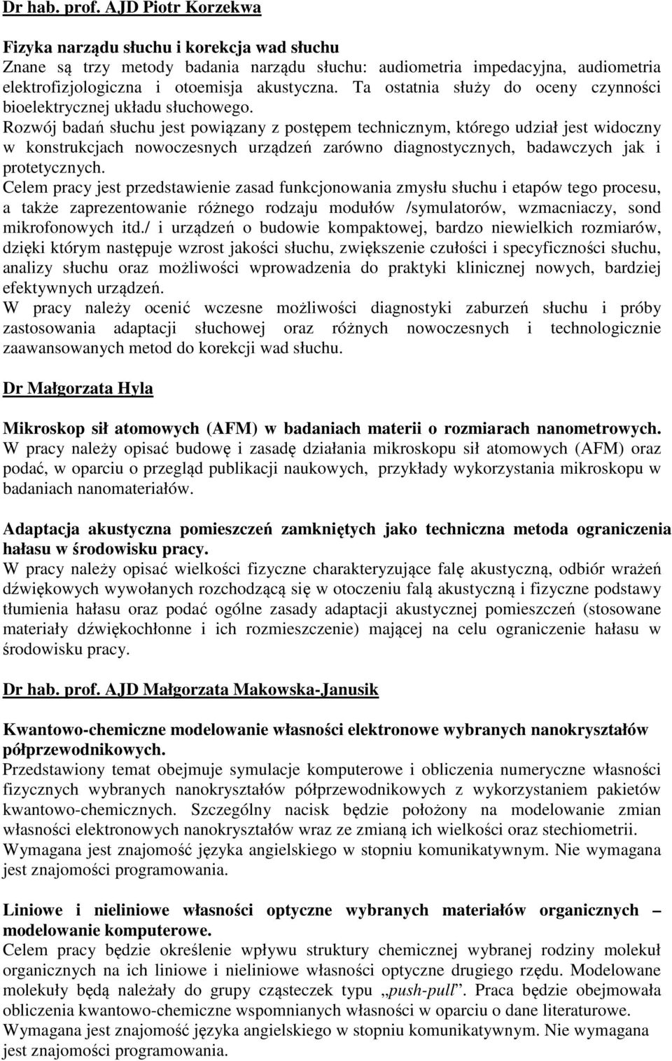 Ta ostatnia służy do oceny czynności bioelektrycznej układu słuchowego.
