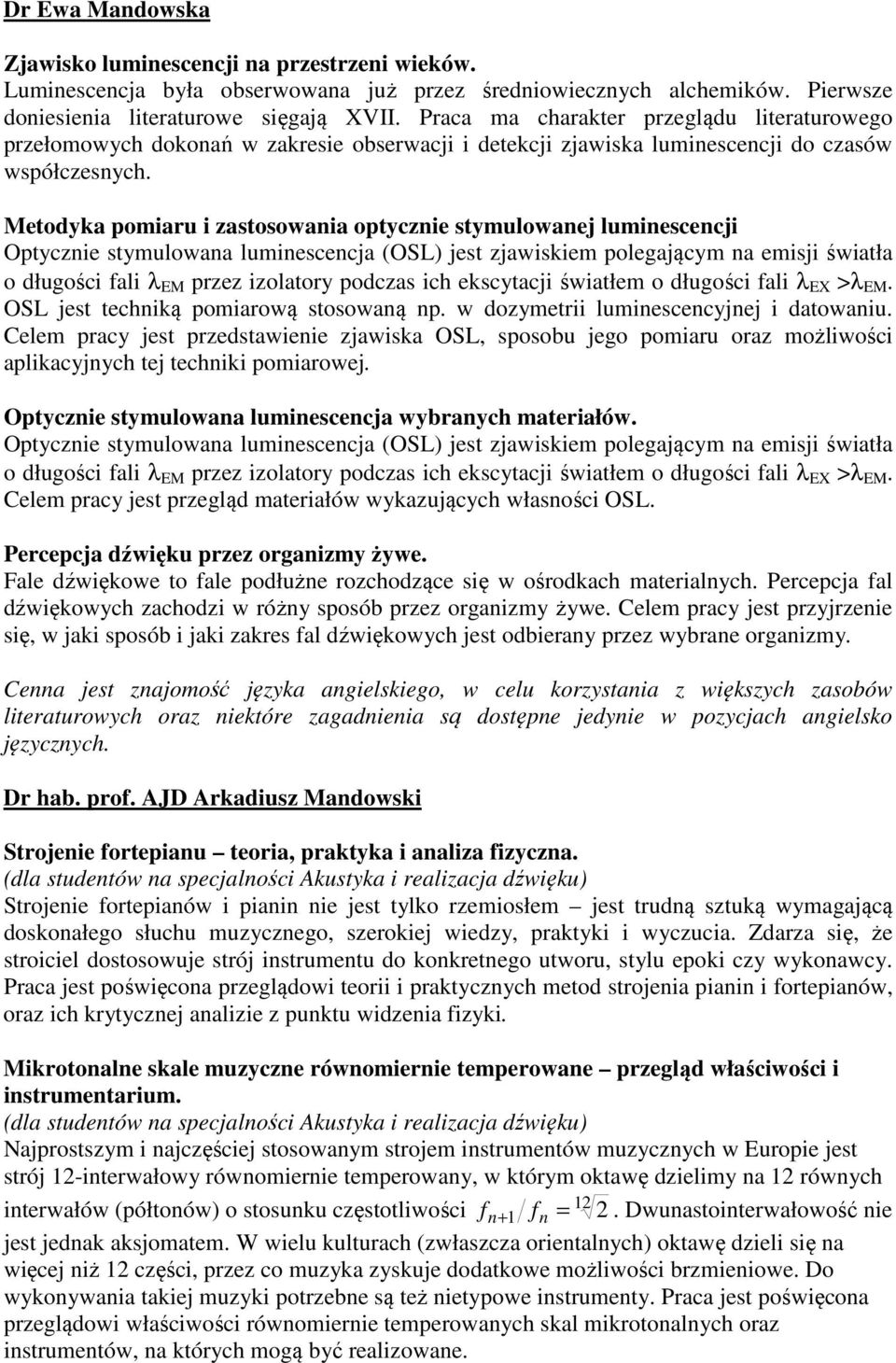Metodyka pomiaru i zastosowania optycznie stymulowanej luminescencji Optycznie stymulowana luminescencja (OSL) jest zjawiskiem polegającym na emisji światła o długości fali λ EM przez izolatory