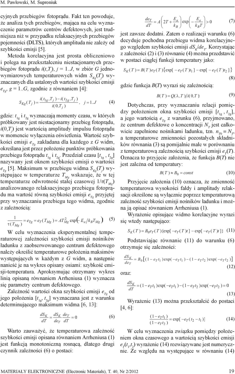 amplituda nie zależy od szybkości emisji [5]. Metoda korelacyjna jest prosta obliczeniowo i polega na przekształceniu niestacjonarnych przebiegów fotoprądu i(t,t j ), j = 1.