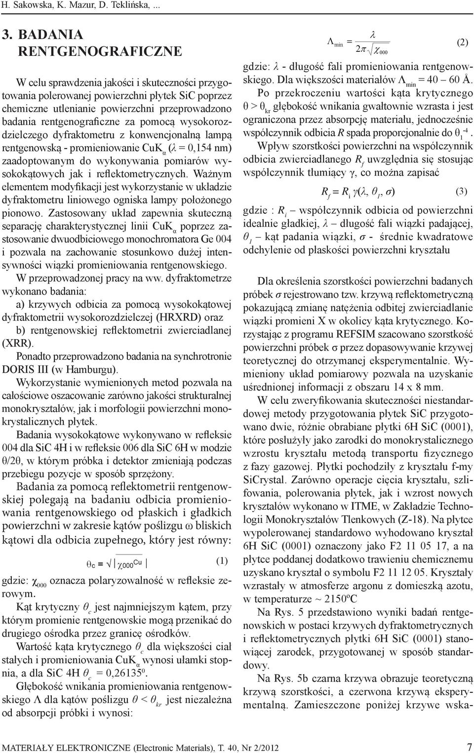 za pomocą wysokorozdzielczego dyfraktometru z konwencjonalną lampą rentgenowską - promieniowanie CuK α (λ = 0,154 nm) zaadoptowanym do wykonywania pomiarów wysokokątowych jak i reflektometrycznych.