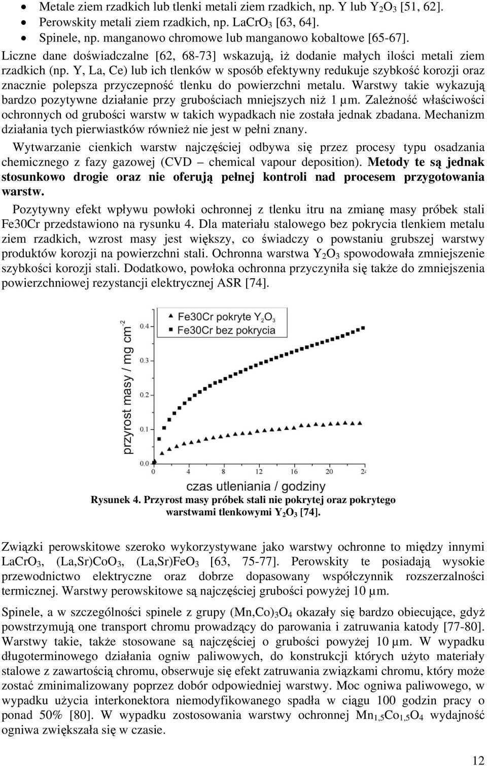 Y, La, Ce) lub ich tlenków w sposób efektywny redukuje szybkość korozji oraz znacznie polepsza przyczepność tlenku do powierzchni metalu.