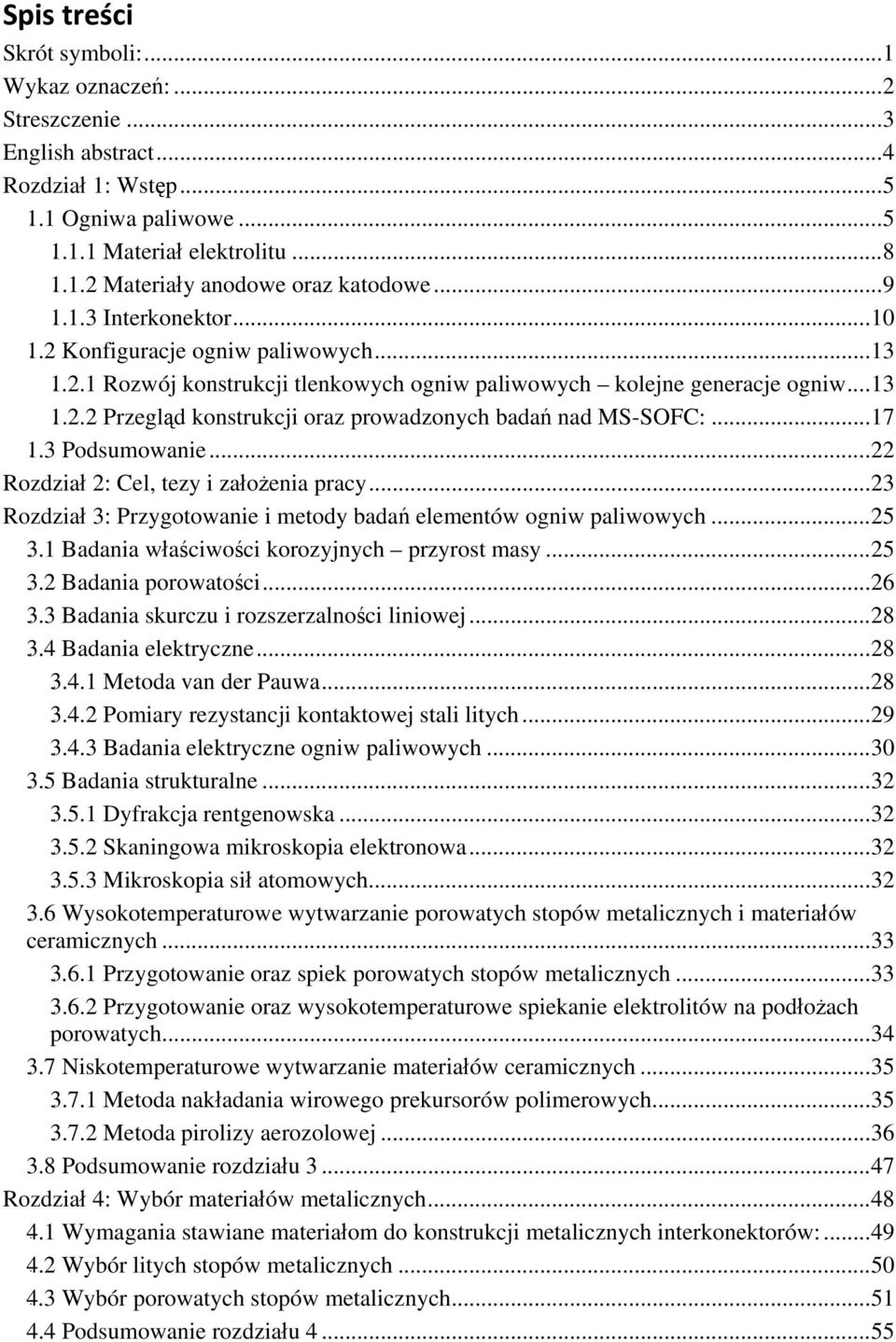 .. 17 2B1.3 Podsumowanie... 22 3BRozdział2: Cel, tezy i założenia pracy... 23 4BRozdział3: Przygotowanie i metody badań elementów ogniw paliwowych... 25 12B3.