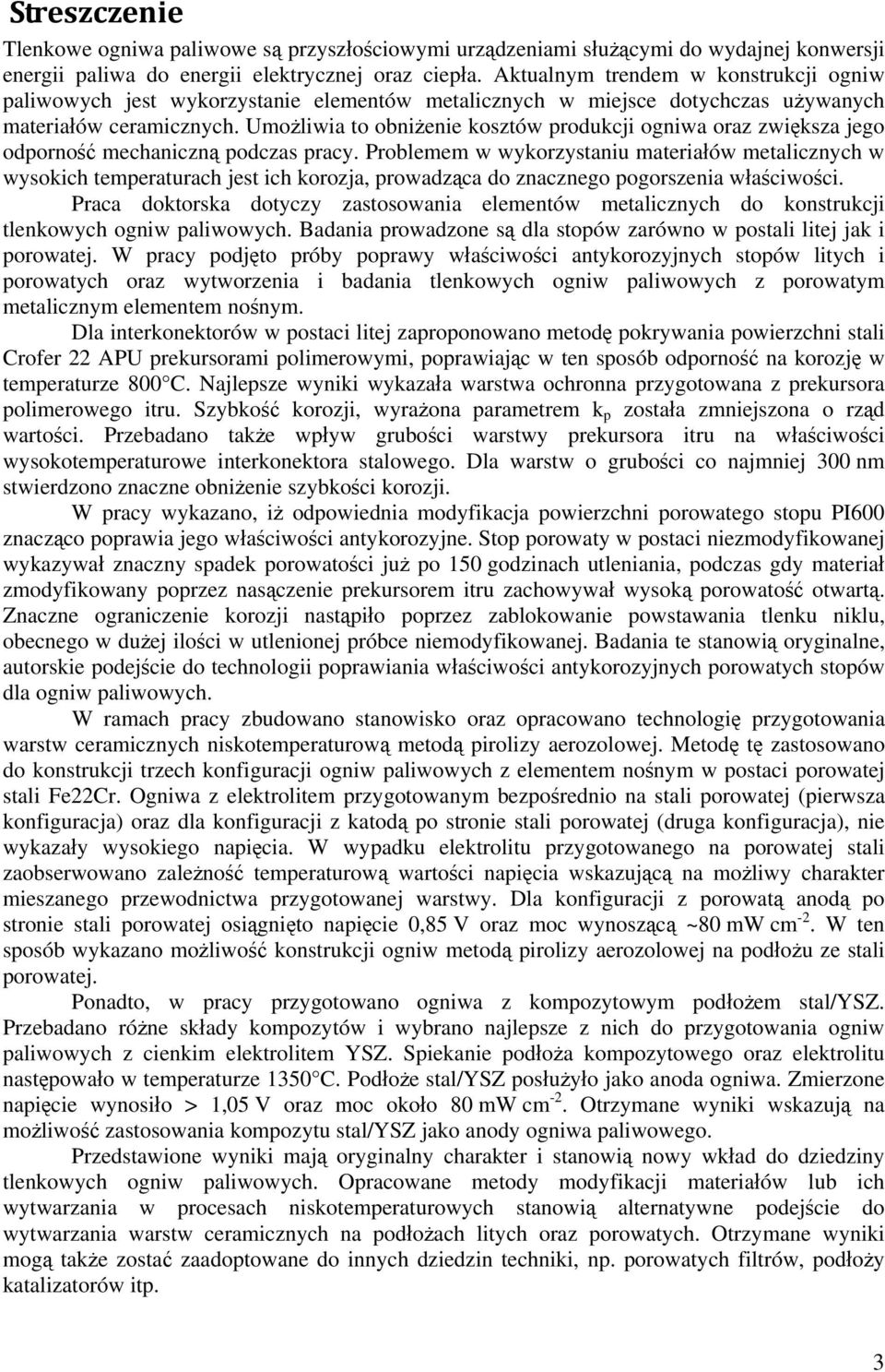 Umożliwia to obniżenie kosztów produkcji ogniwa oraz zwiększa jego odporność mechaniczną podczas pracy.