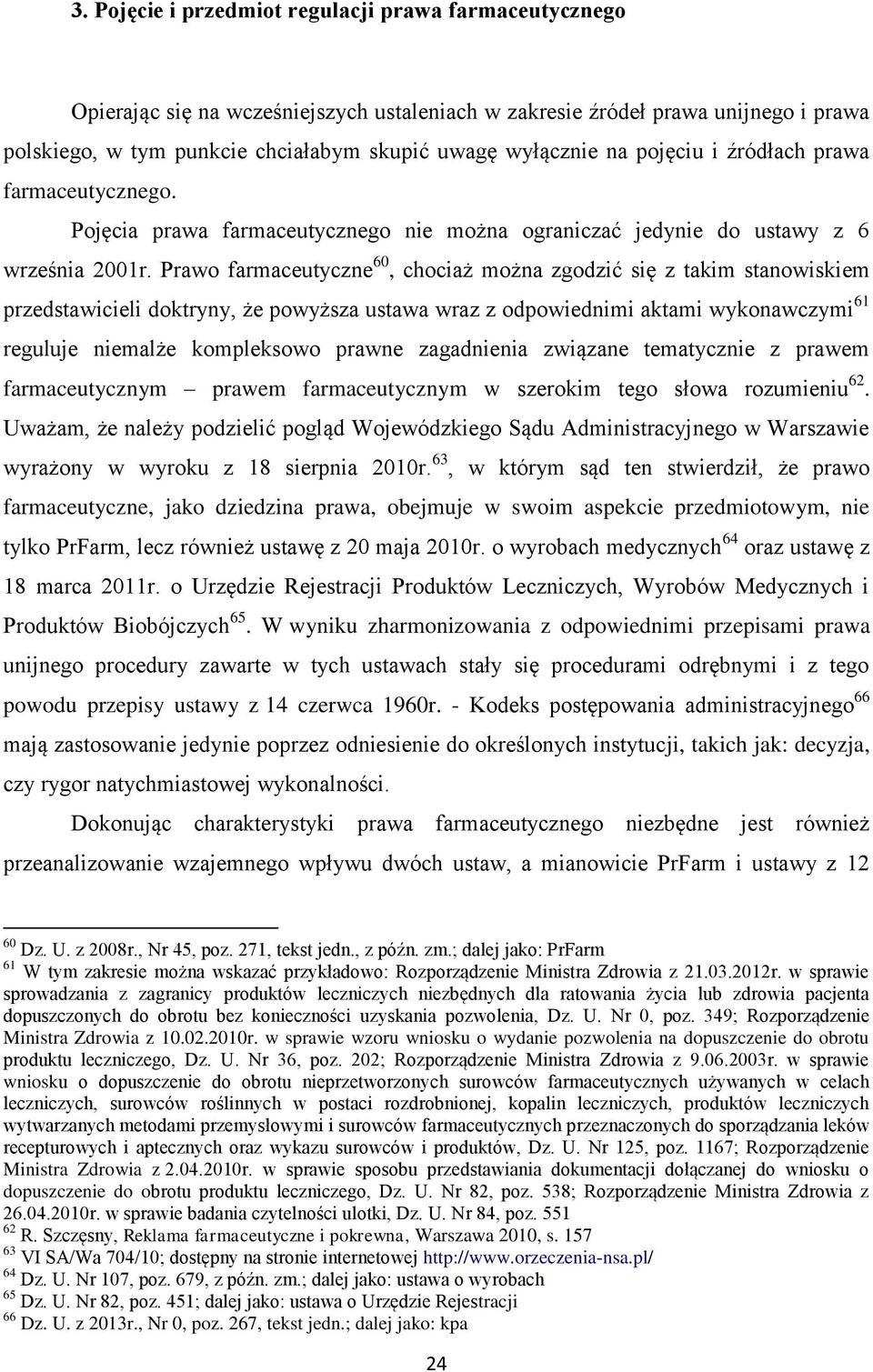 Prawo farmaceutyczne 60, chociaż można zgodzić się z takim stanowiskiem przedstawicieli doktryny, że powyższa ustawa wraz z odpowiednimi aktami wykonawczymi 61 reguluje niemalże kompleksowo prawne
