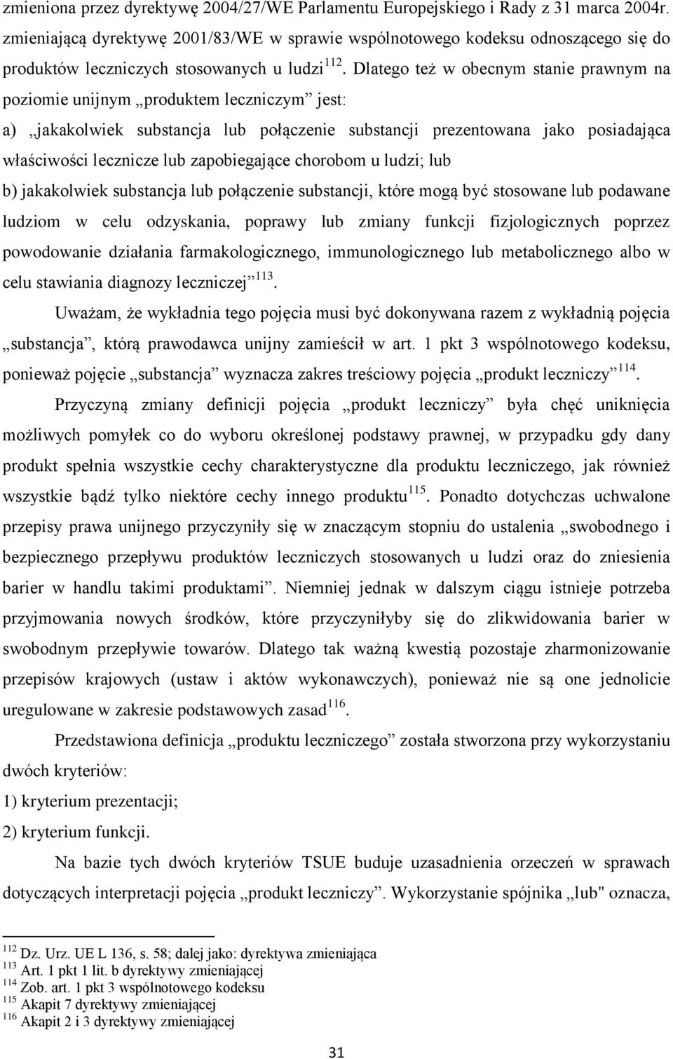 Dlatego też w obecnym stanie prawnym na poziomie unijnym produktem leczniczym jest: a) jakakolwiek substancja lub połączenie substancji prezentowana jako posiadająca właściwości lecznicze lub
