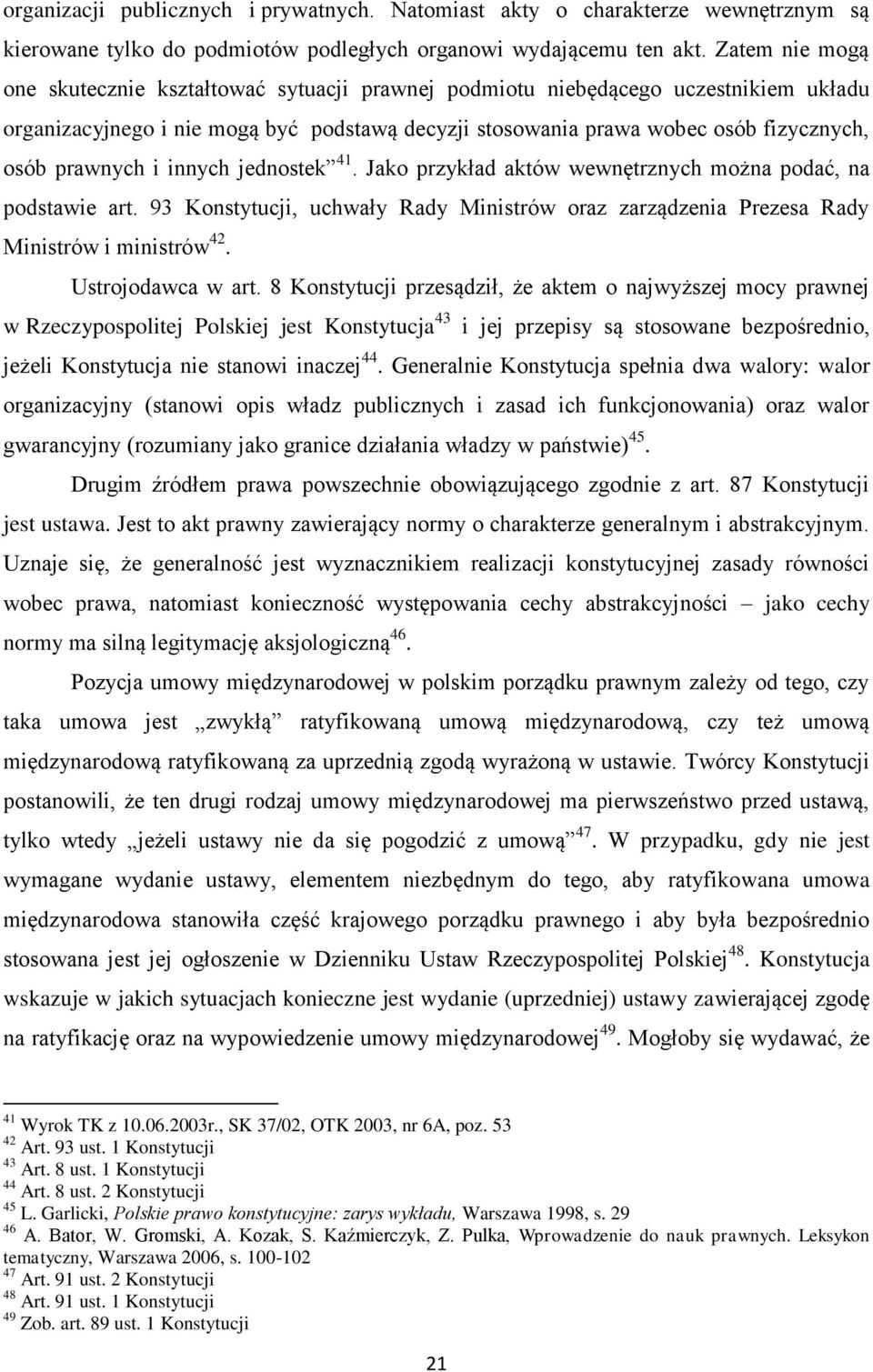 prawnych i innych jednostek 41. Jako przykład aktów wewnętrznych można podać, na podstawie art. 93 Konstytucji, uchwały Rady Ministrów oraz zarządzenia Prezesa Rady Ministrów i ministrów 42.
