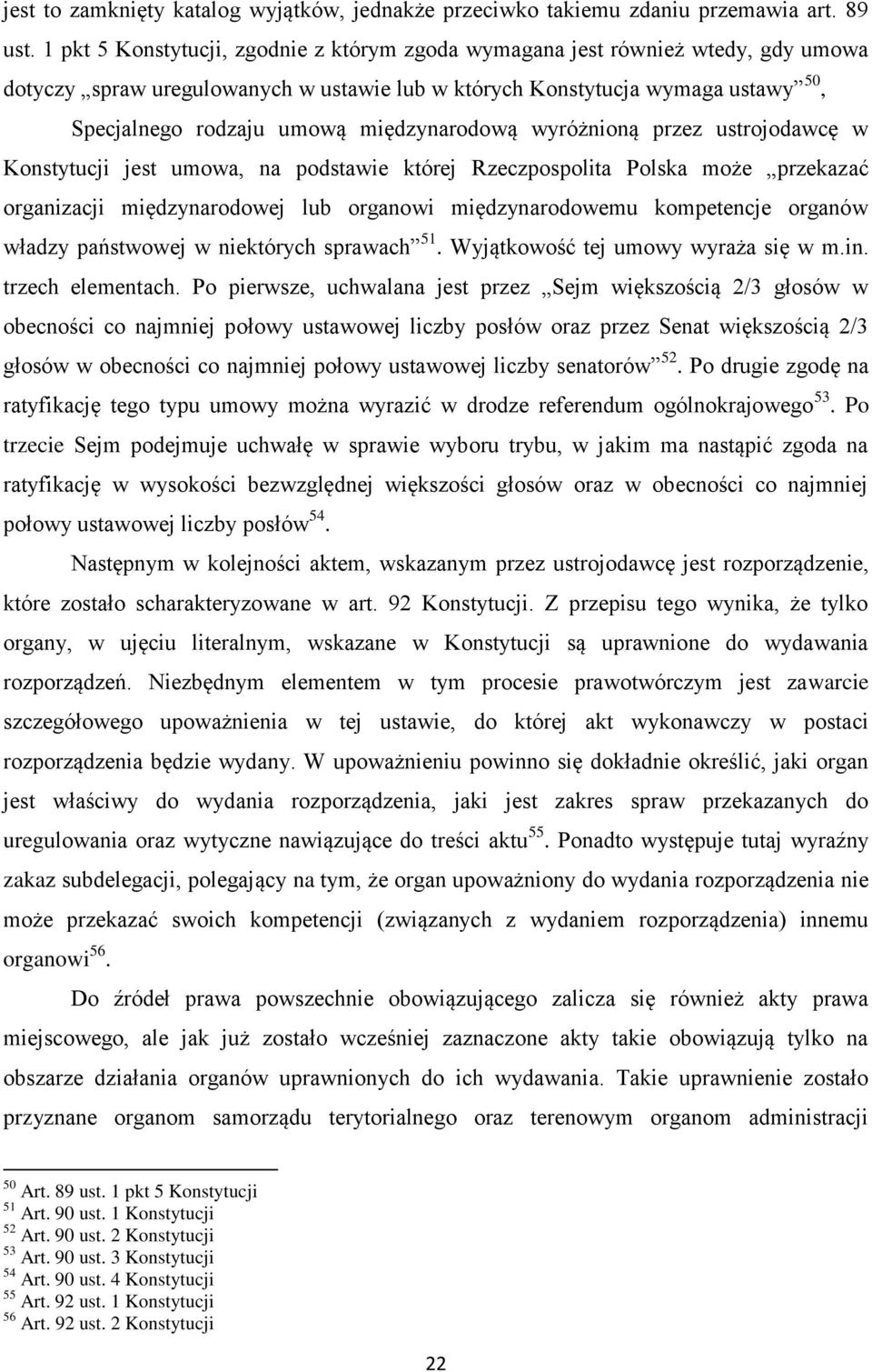 międzynarodową wyróżnioną przez ustrojodawcę w Konstytucji jest umowa, na podstawie której Rzeczpospolita Polska może przekazać organizacji międzynarodowej lub organowi międzynarodowemu kompetencje